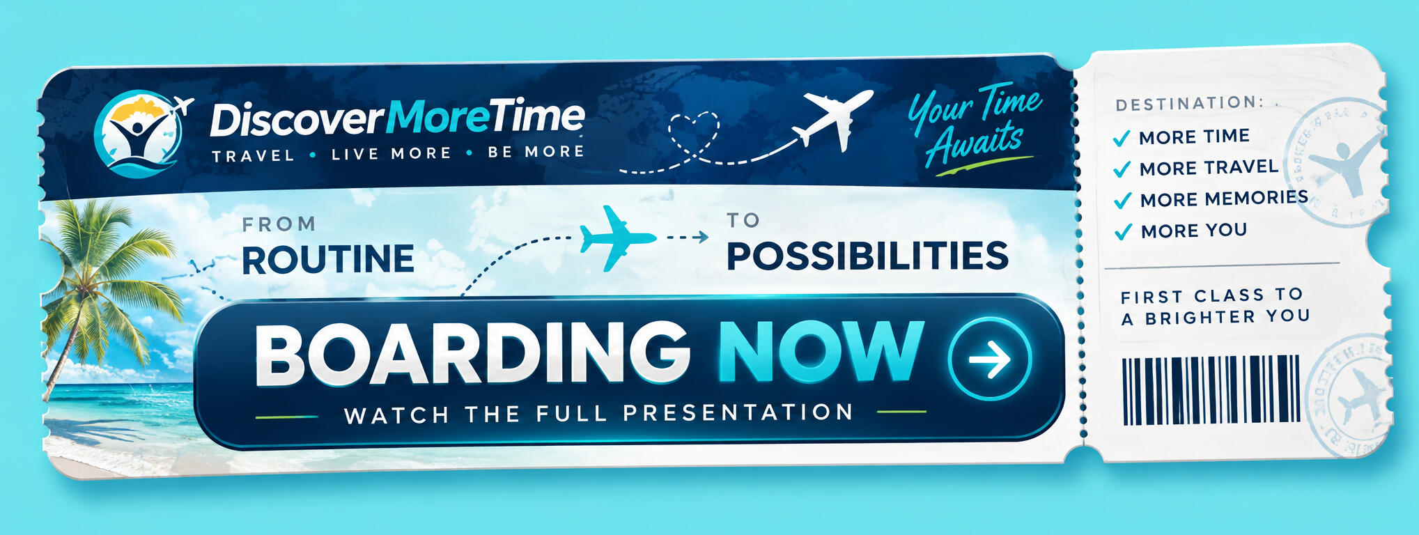 Discover More Time boarding pass. Boarding Now. Watch the full presentation.